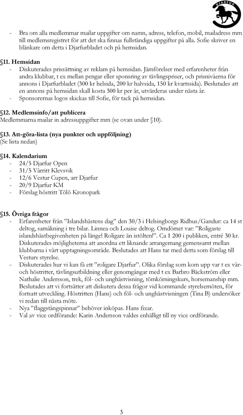 Jämförelser med erfarenheter från andra klubbar, t ex mellan pengar eller sponsring av tävlingspriser, och prisnivåerna för annons i Djarfurbladet (300 kr helsida, 200 kr halvsida, 150 kr kvartssida).