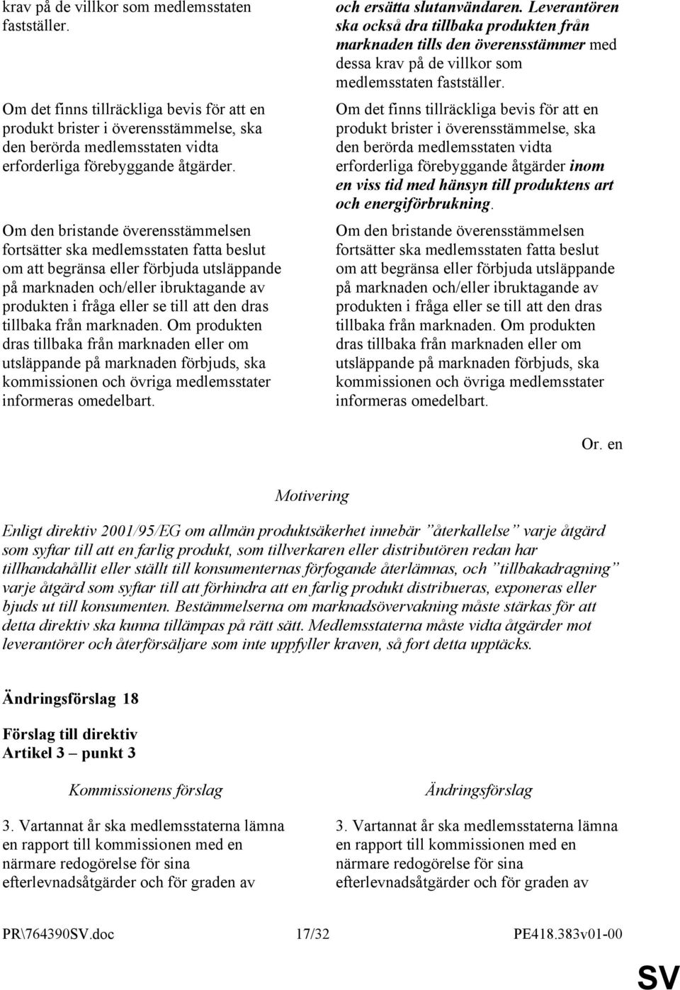 dras tillbaka från marknaden. Om produkten dras tillbaka från marknaden eller om utsläppande på marknaden förbjuds, ska kommissionen och övriga medlemsstater informeras omedelbart.