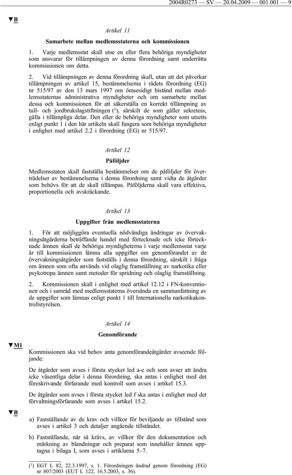 Vid tillämpningen av denna förordning skall, utan att det påverkar tillämpningen av artikel 15, bestämmelserna i rådets förordning (EG) nr 515/97 av den 13 mars 1997 om ömsesidigt bistånd mellan