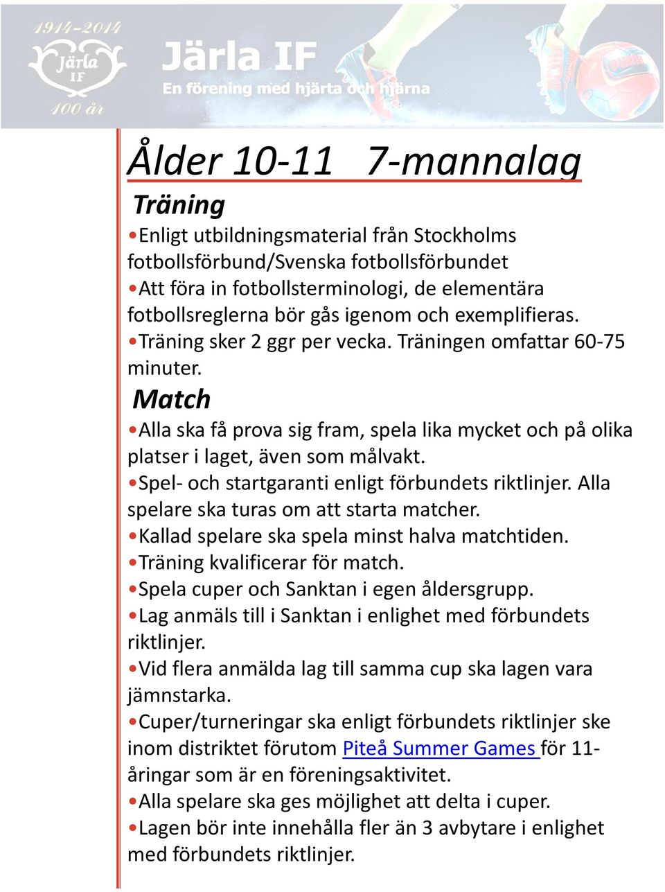 Spel-och startgaranti enligt förbundets riktlinjer. Alla spelare ska turas om att starta matcher. Kallad spelare ska spela minst halva matchtiden. Träning kvalificerar för match.