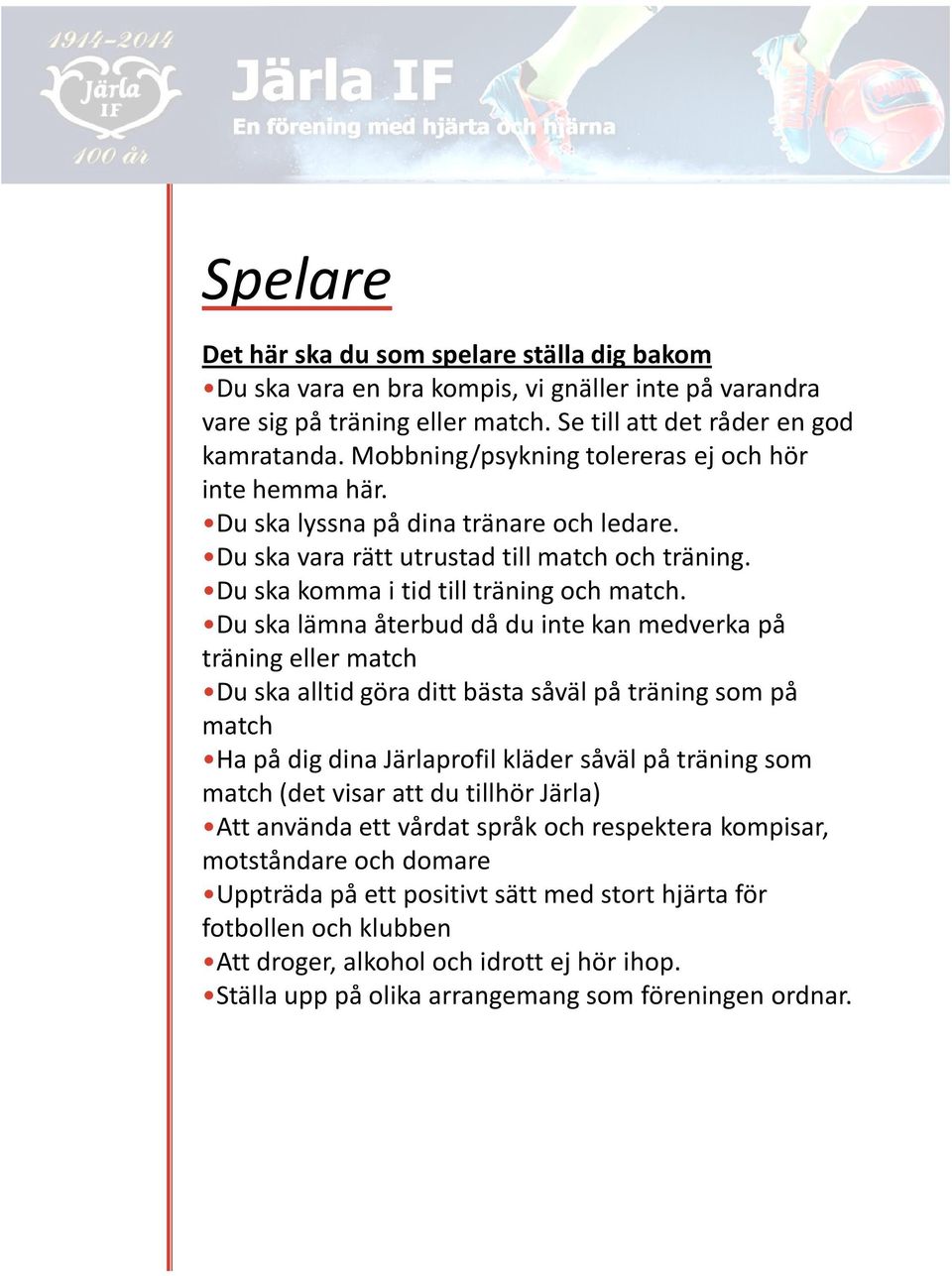 Du ska lämna återbud då du inte kan medverka på träning eller match Du ska alltid göra ditt bästa såväl på träning som på match Ha på dig dina Järlaprofilkläder såväl på träning som match (det visar