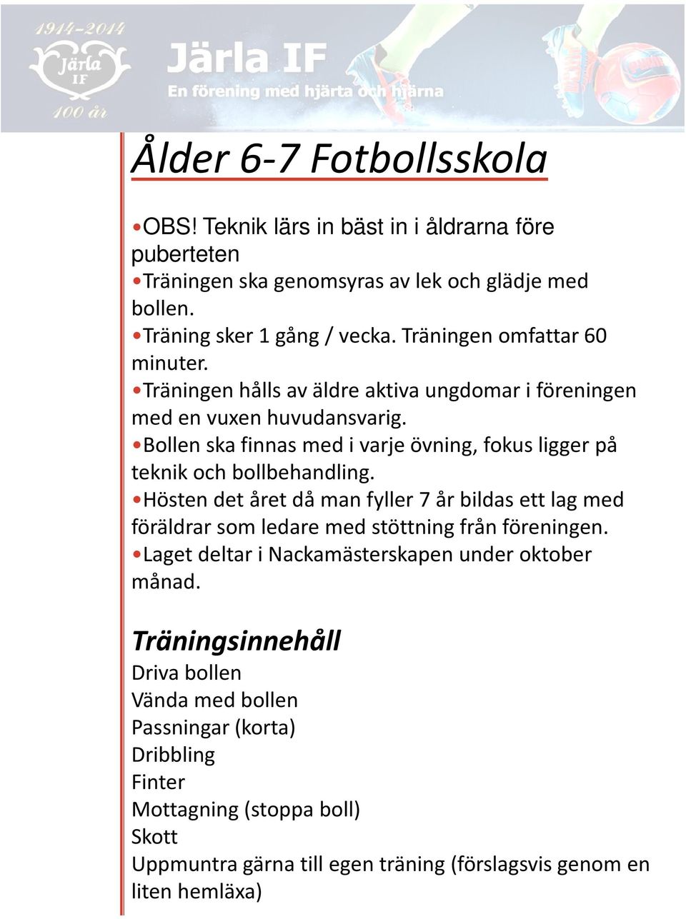 Bollen ska finnas med i varje övning, fokus ligger på teknik och bollbehandling.