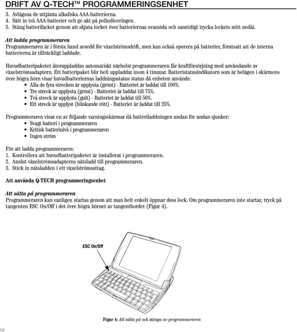 Att ladda programmeraren Programmeraren är i första hand avsedd för växelströmsdrift, men kan också operera på batterier, förutsatt att de interna batterierna är tillräckligt laddade.