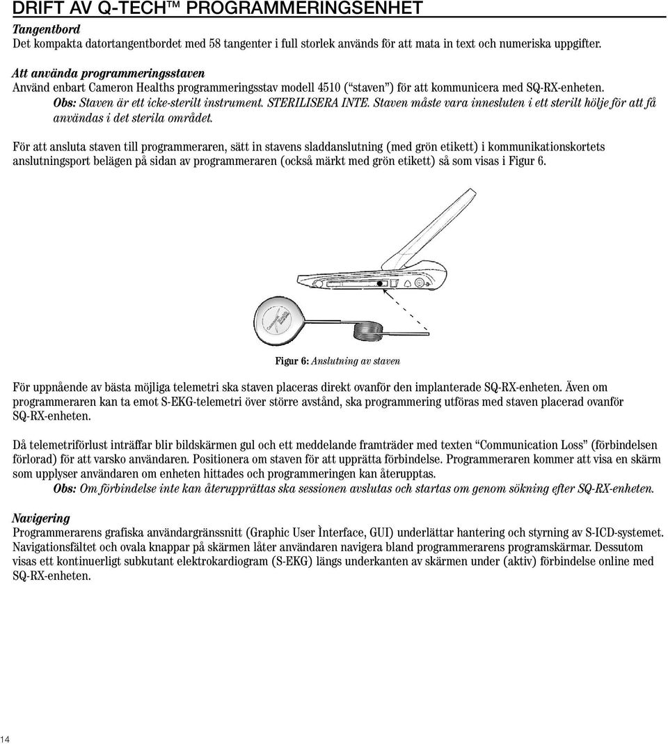 STERILISERA INTE. Staven måste vara innesluten i ett sterilt hölje för att få användas i det sterila området.