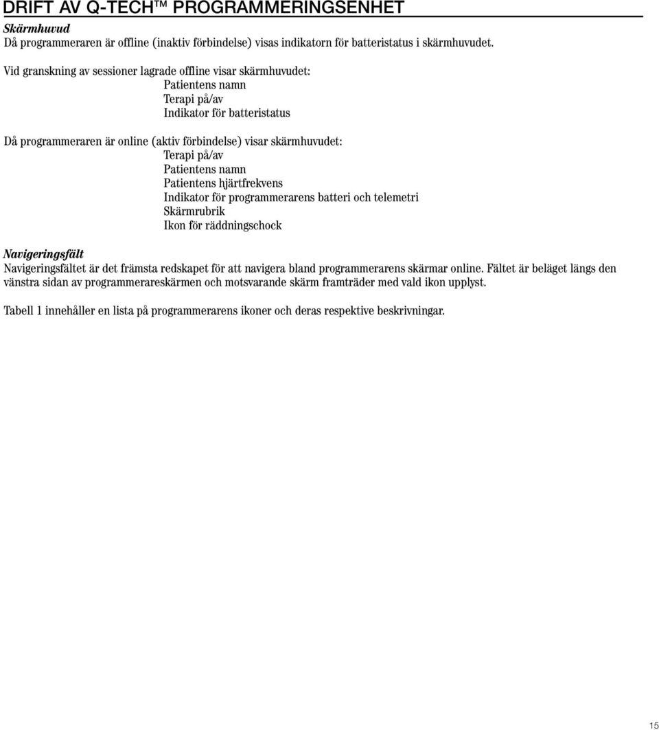 Terapi på/av Patientens namn Patientens hjärtfrekvens Indikator för programmerarens batteri och telemetri Skärmrubrik Ikon för räddningschock Navigeringsfält Navigeringsfältet är det främsta