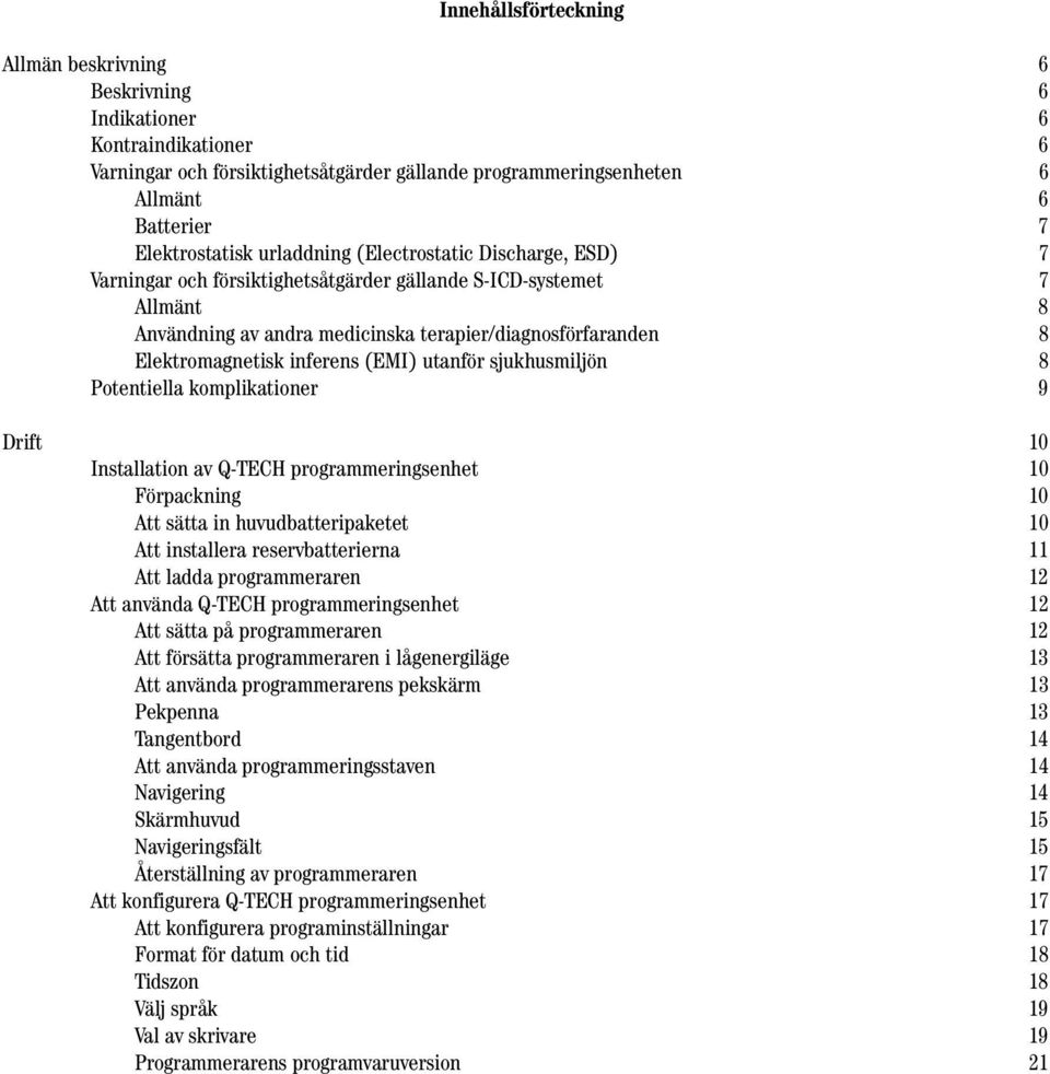 inferens (EMI) utanför sjukhusmiljön 8 Potentiella komplikationer 9 Drift 10 Installation av Q-TECH programmeringsenhet 10 Förpackning 10 Att sätta in huvudbatteripaketet 10 Att installera