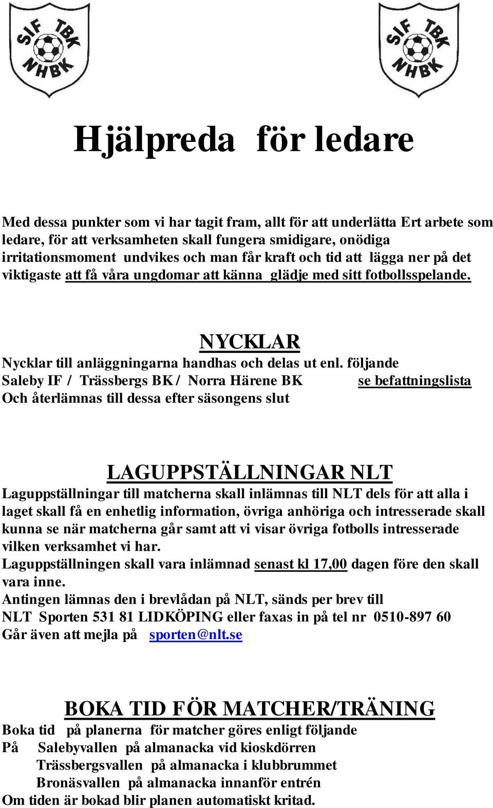 följande Saleby IF / Trässbergs BK / Norra Härene BK se befattningslista Och återlämnas till dessa efter säsongens slut LAGUPPSTÄLLNINGAR NLT Laguppställningar till matcherna skall inlämnas till NLT