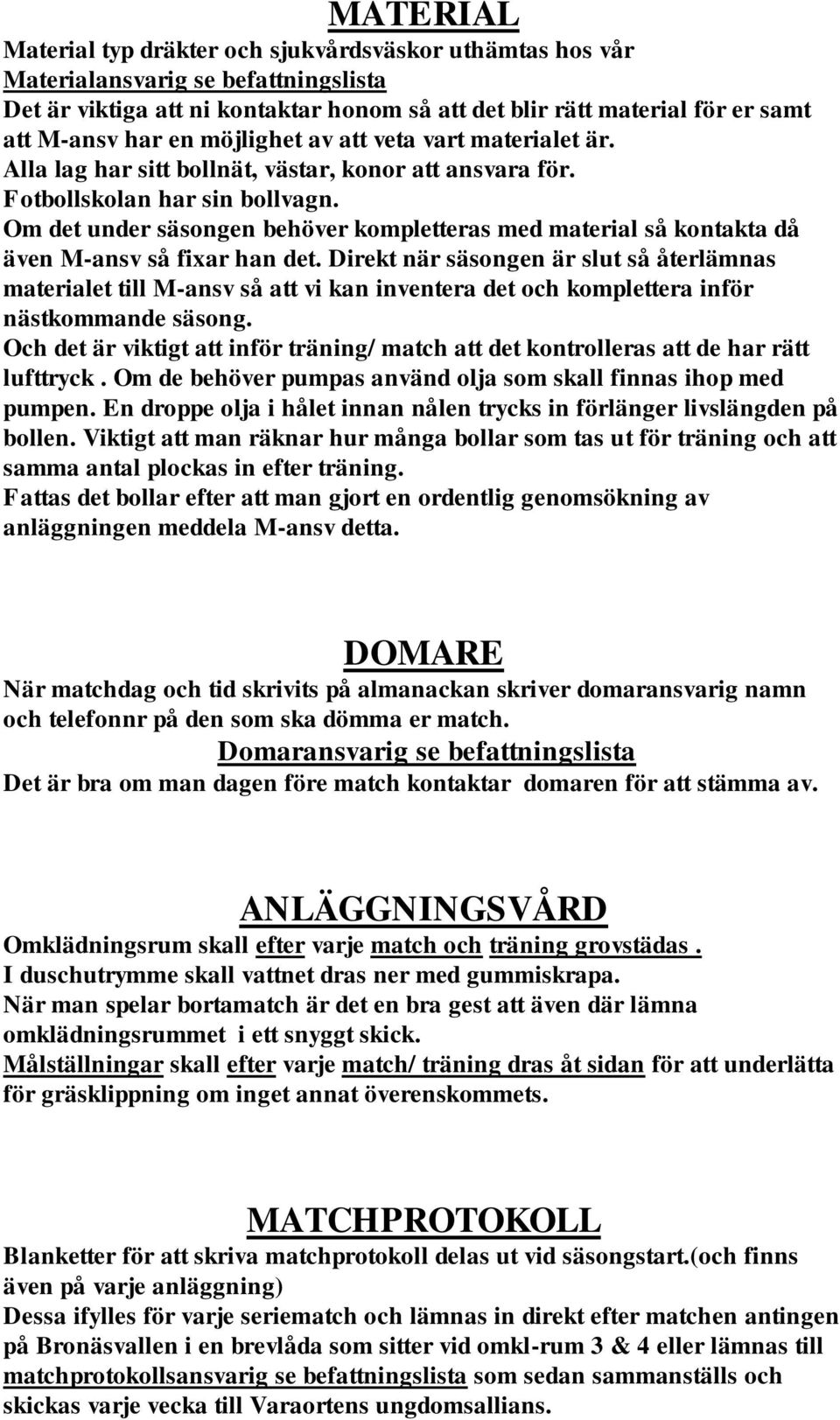 Om det under säsongen behöver kompletteras med material så kontakta då även M-ansv så fixar han det.