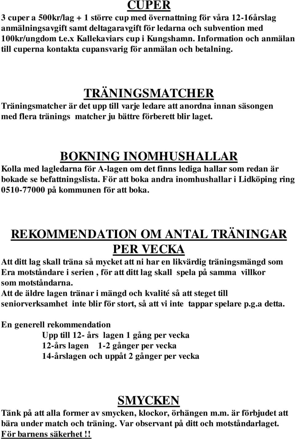 TRÄNINGSMATCHER Träningsmatcher är det upp till varje ledare att anordna innan säsongen med flera tränings matcher ju bättre förberett blir laget.