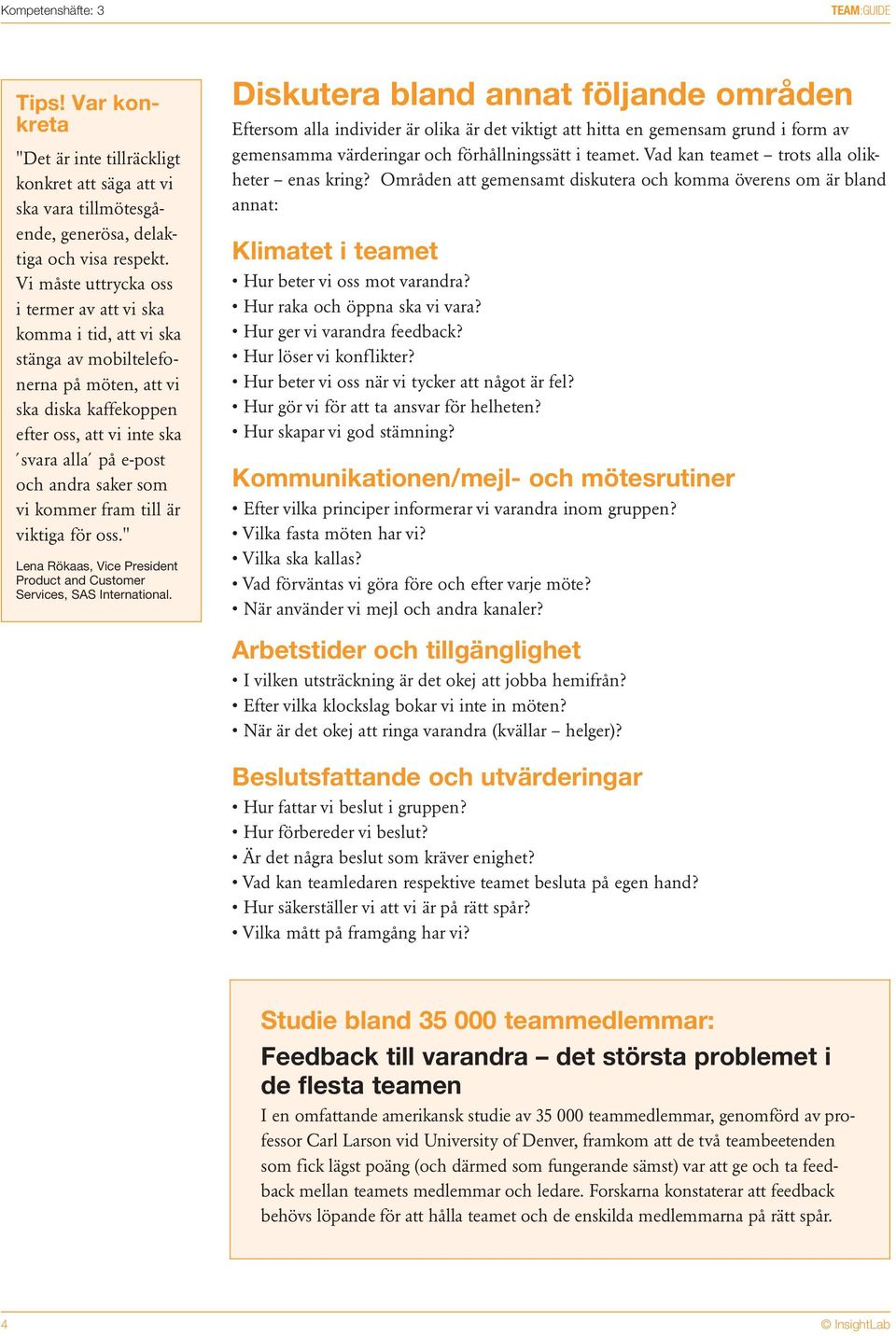 som vi kommer fram till är viktiga för oss." Lena Rökaas, Vice President Product and Customer Services, SAS International.