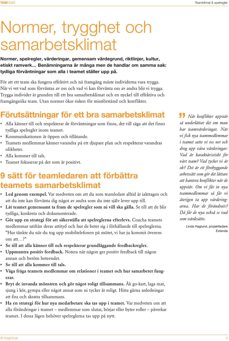 När vi vet vad som förväntas av oss och vad vi kan förvänta oss av andra blir vi trygga. Trygga individer är grunden till ett bra samarbetsklimat och en nyckel till effektiva och framgångsrika team.