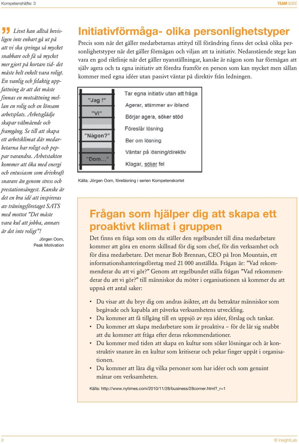 Se till att skapa ett arbetsklimat där medarbetarna har roligt och peppar varandra. Arbetstakten kommer att öka med energi och entusiasm som drivkraft snarare än genom stress och prestationsångest.