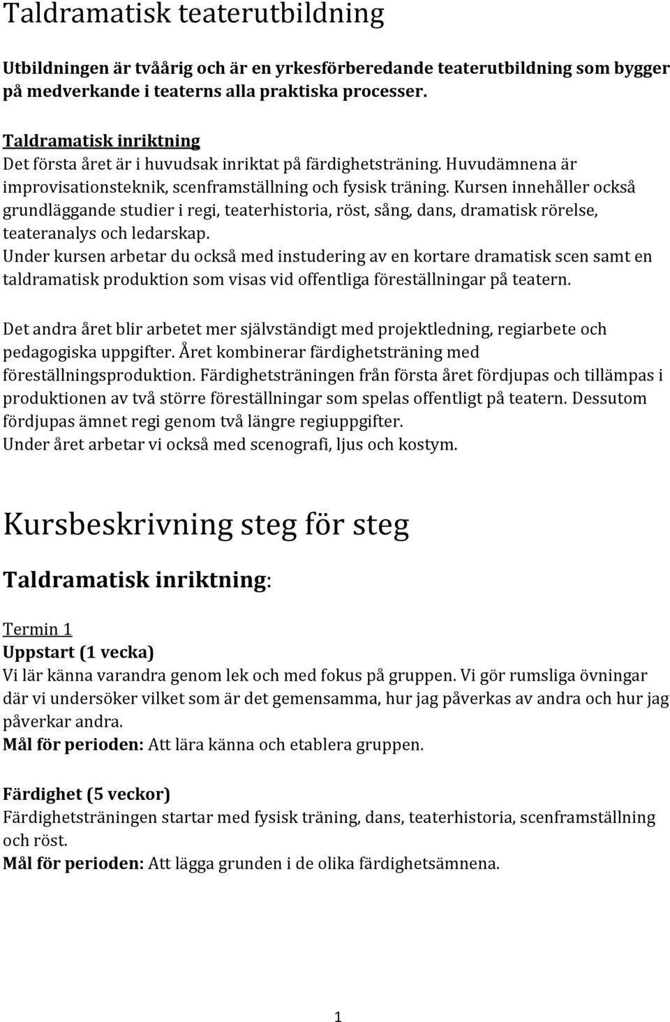 Kursen innehåller också grundläggande studier i regi, teaterhistoria, röst, sång, dans, dramatisk rörelse, teateranalys och ledarskap.