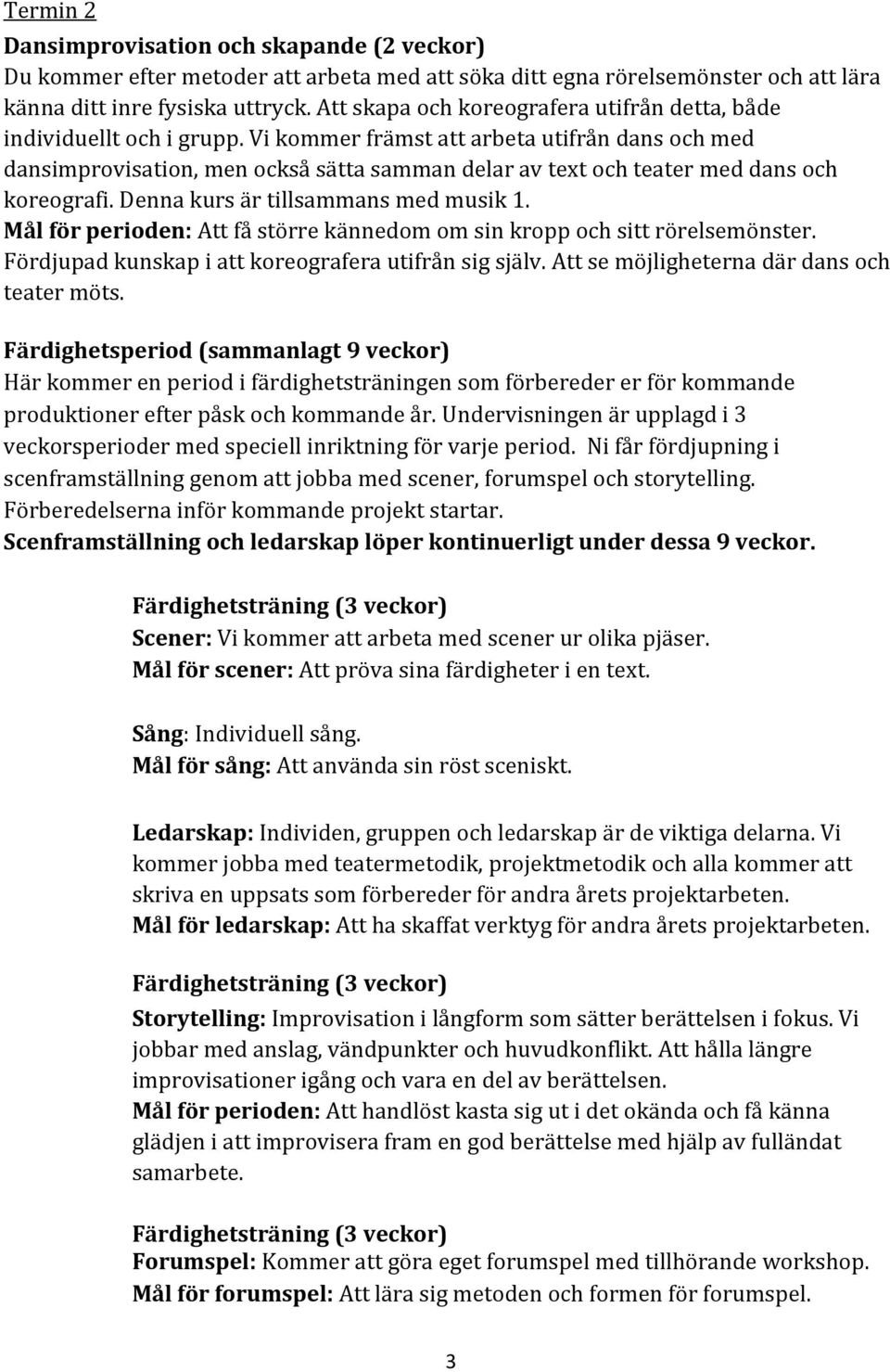 Vi kommer främst att arbeta utifrån dans och med dansimprovisation, men också sätta samman delar av text och teater med dans och koreografi. Denna kurs är tillsammans med musik 1.