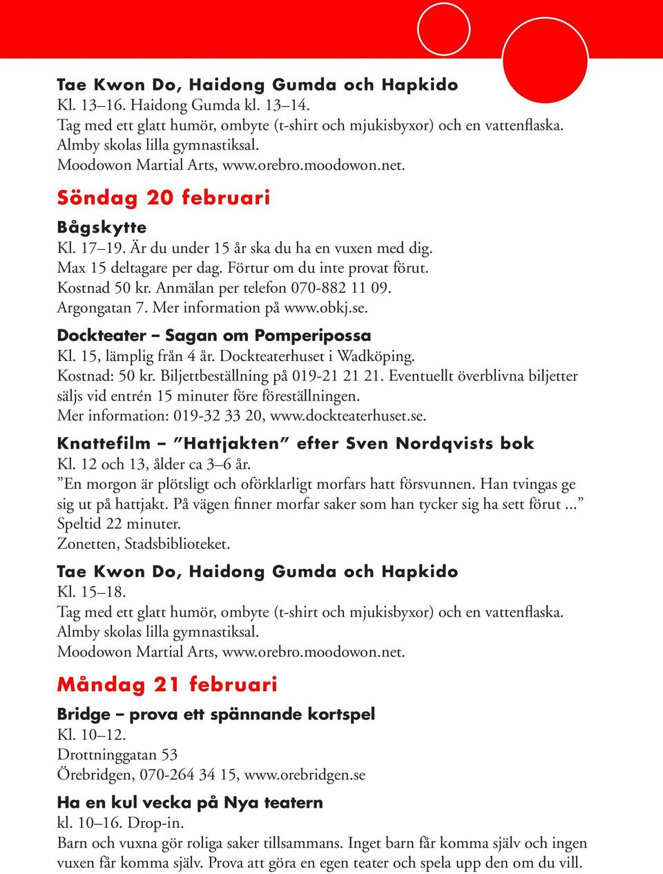 Kostnad 50 kr. Anmälan per telefon 070-882 11 09. Argongatan 7. Mer information på www.obkj.se. Dockteater Sagan om Pomperipossa Kl. 15, lämplig från 4 år. Dockteaterhuset i Wadköping. Kostnad: 50 kr.