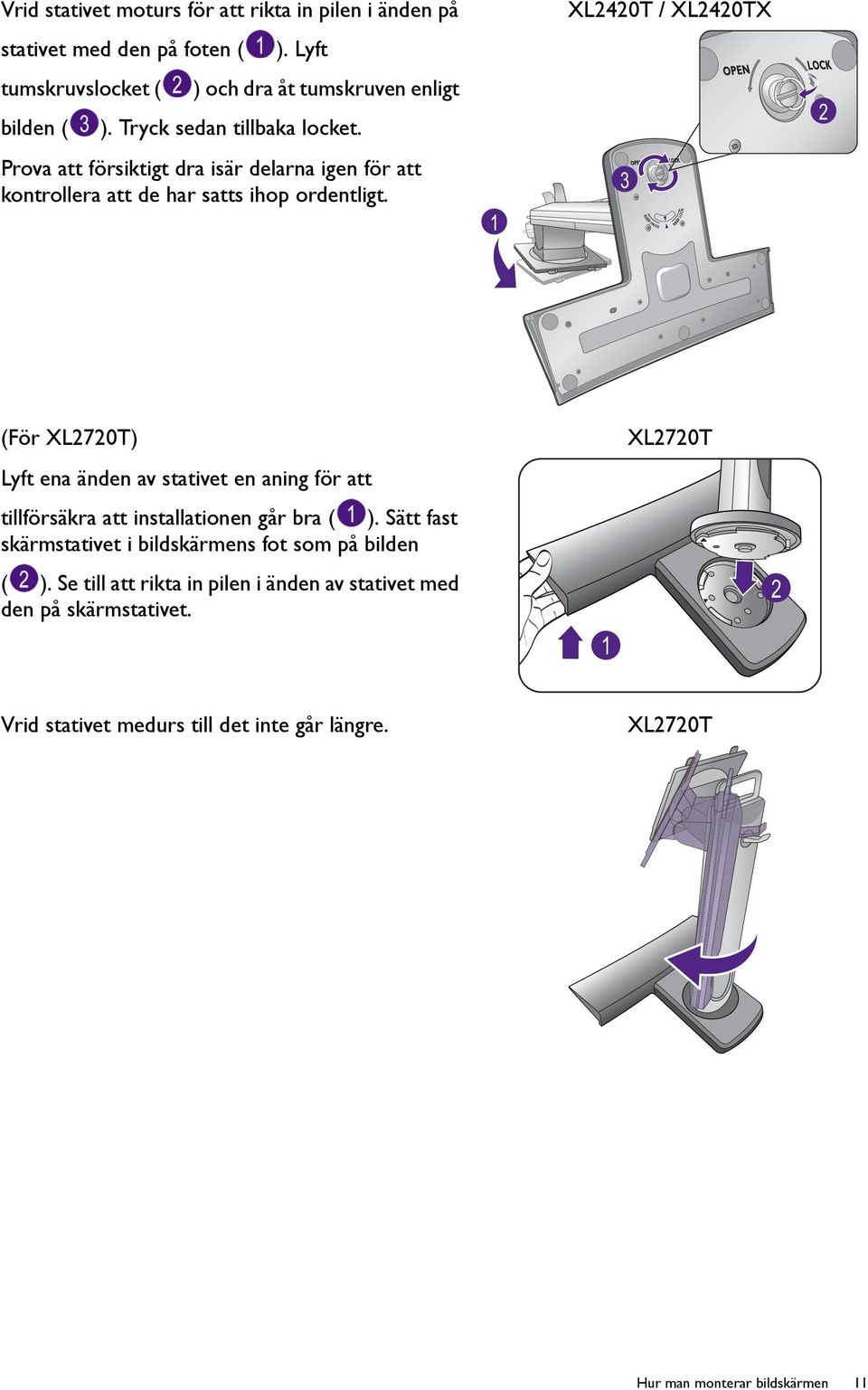 1 XL2420T / XL2420TX 3 2 (För XL2720T) Lyft ena änden av stativet en aning för att tillförsäkra att installationen går bra ( ).