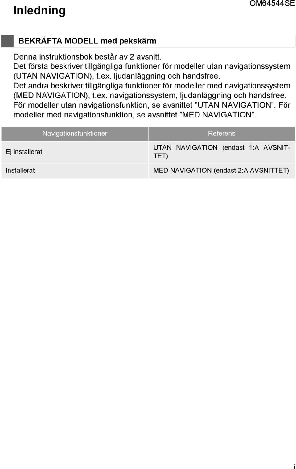 Det andra beskriver tillgängliga funktioner för modeller med navigationssystem (MED NAVIGATION), t.ex. navigationssystem, ljudanläggning och handsfree.