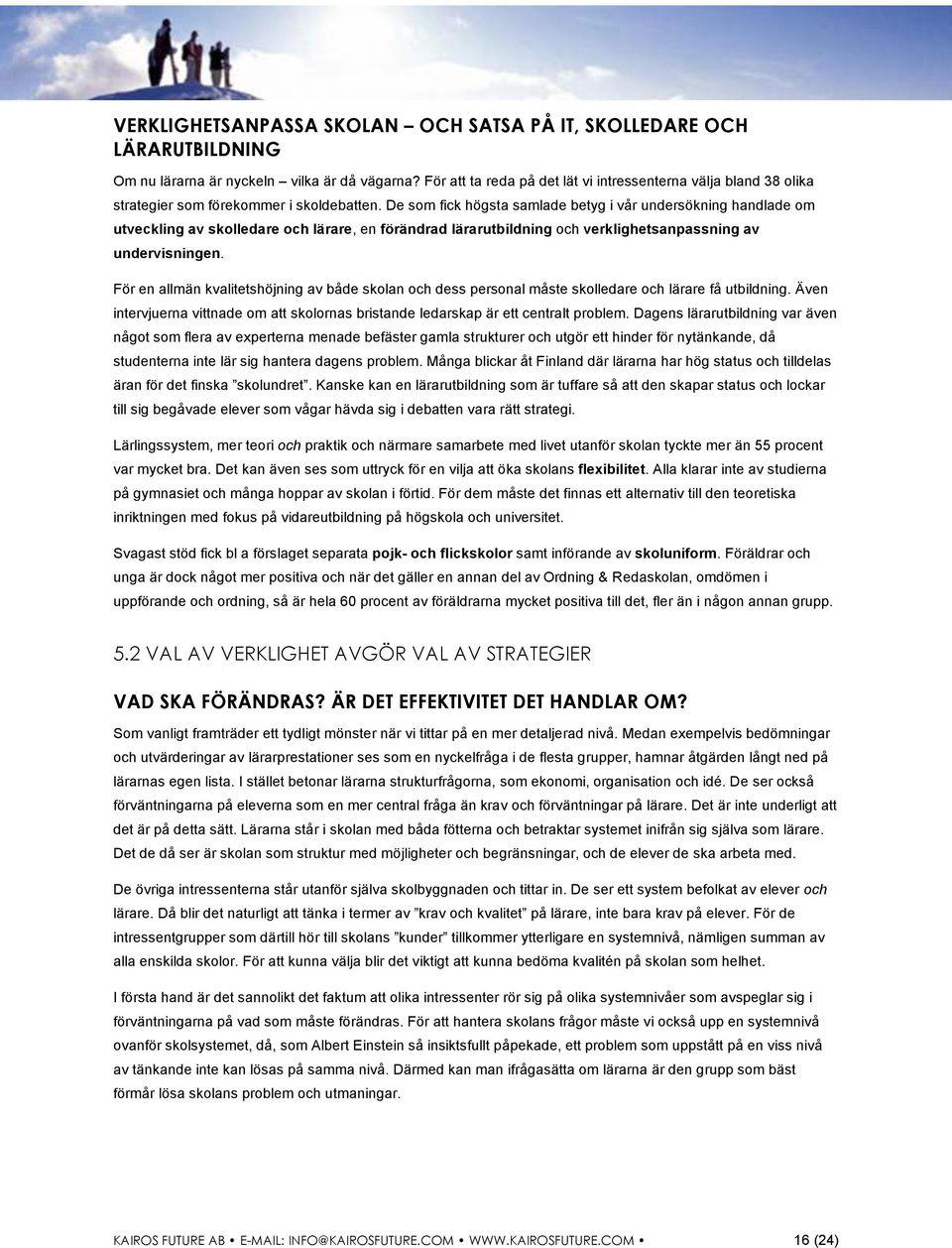 De som fick högsta samlade betyg i vår undersökning handlade om utveckling av skolledare och lärare, en förändrad lärarutbildning och verklighetsanpassning av undervisningen.