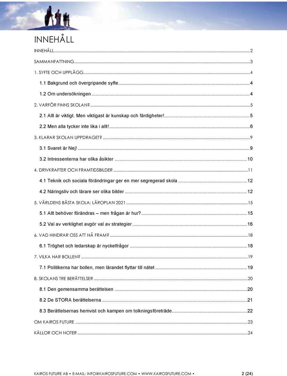 DRIVKRAFTER OCH FRAMTIDSBILDER...11 4.1 Teknik och sociala förändringar ger en mer segregerad skola...12 4.2 Näringsliv och lärare ser olika bilder...12 5. VÄRLDENS BÄSTA SKOLA: LÄROPLAN 2021...15 5.