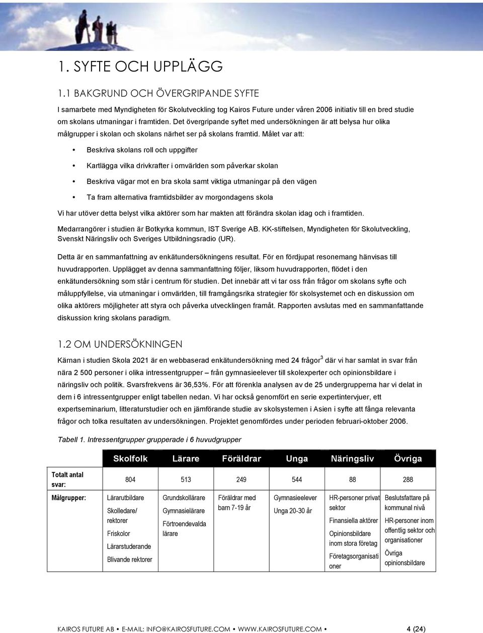 Det övergripande syftet med undersökningen är att belysa hur olika målgrupper i skolan och skolans närhet ser på skolans framtid.