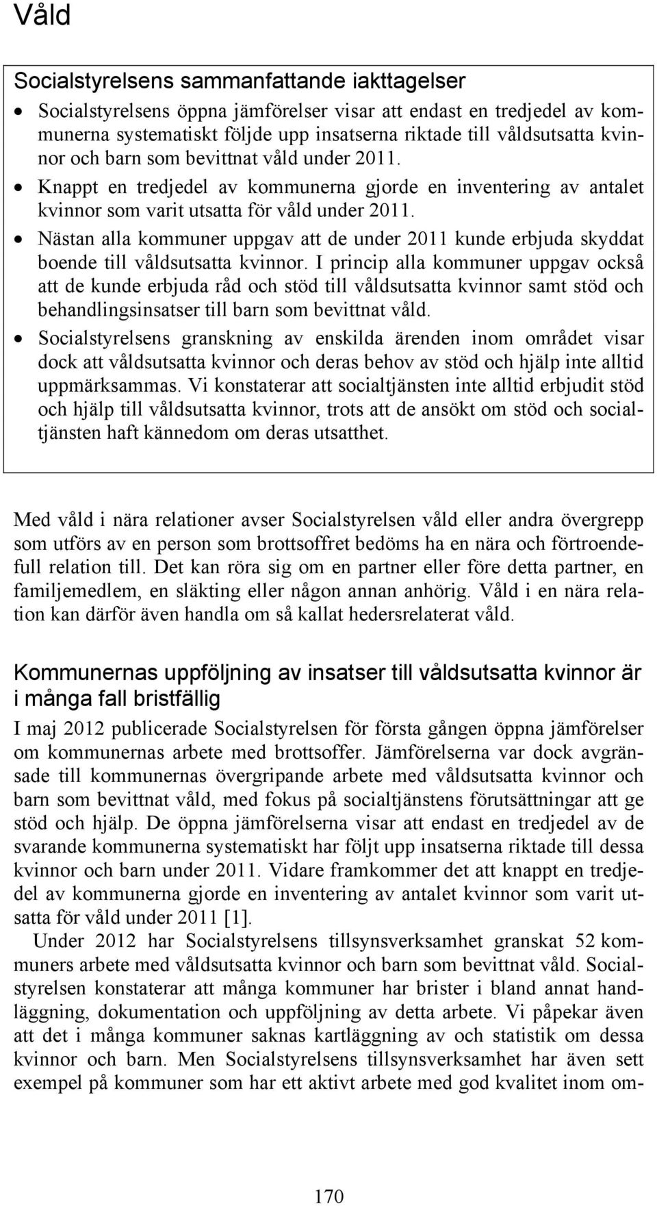 Nästan alla kommuner uppgav att de under 2011 kunde erbjuda skyddat boende till våldsutsatta kvinnor.