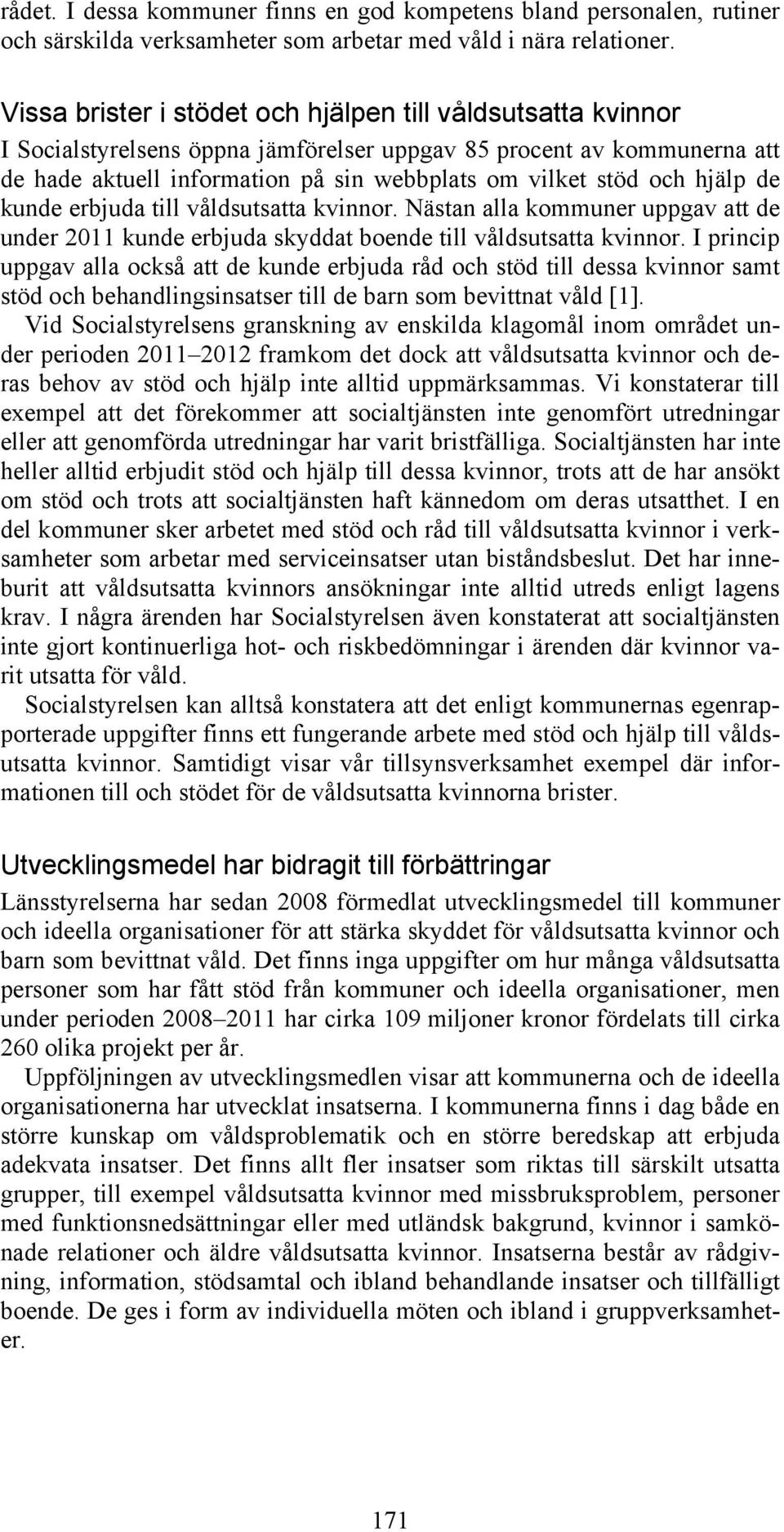 hjälp de kunde erbjuda till våldsutsatta kvinnor. Nästan alla kommuner uppgav att de under 2011 kunde erbjuda skyddat boende till våldsutsatta kvinnor.