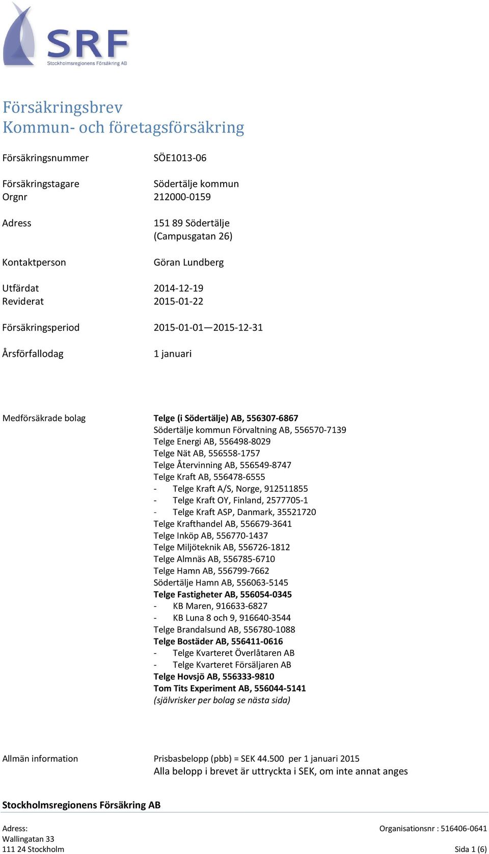 Förvaltning AB, 556570-7139 Telge Energi AB, 556498-8029 Telge Nät AB, 556558-1757 Telge Återvinning AB, 556549-8747 Telge Kraft AB, 556478-6555 - Telge Kraft A/S, Norge, 912511855 - Telge Kraft OY,