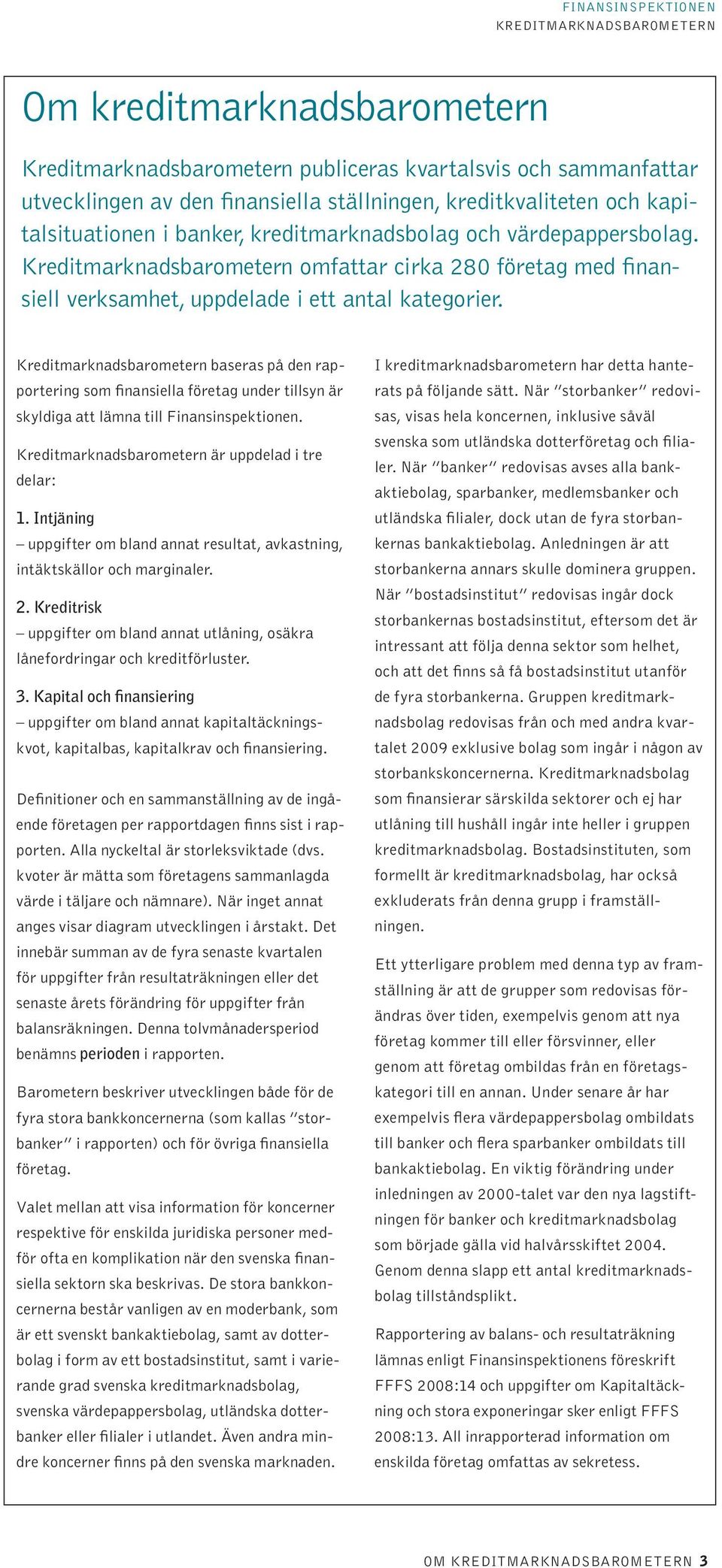 Kreditmarknadsbarometern baseras på den rapportering som finansiella företag under tillsyn är skyldiga att lämna till Finansinspektionen. Kreditmarknadsbarometern är uppdelad i tre delar: 1.