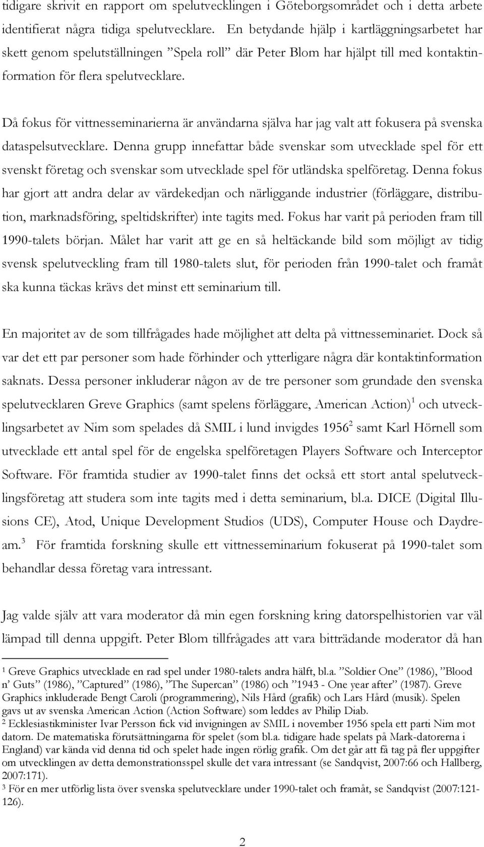 Då fokus för vittnesseminarierna är användarna själva har jag valt att fokusera på svenska dataspelsutvecklare.