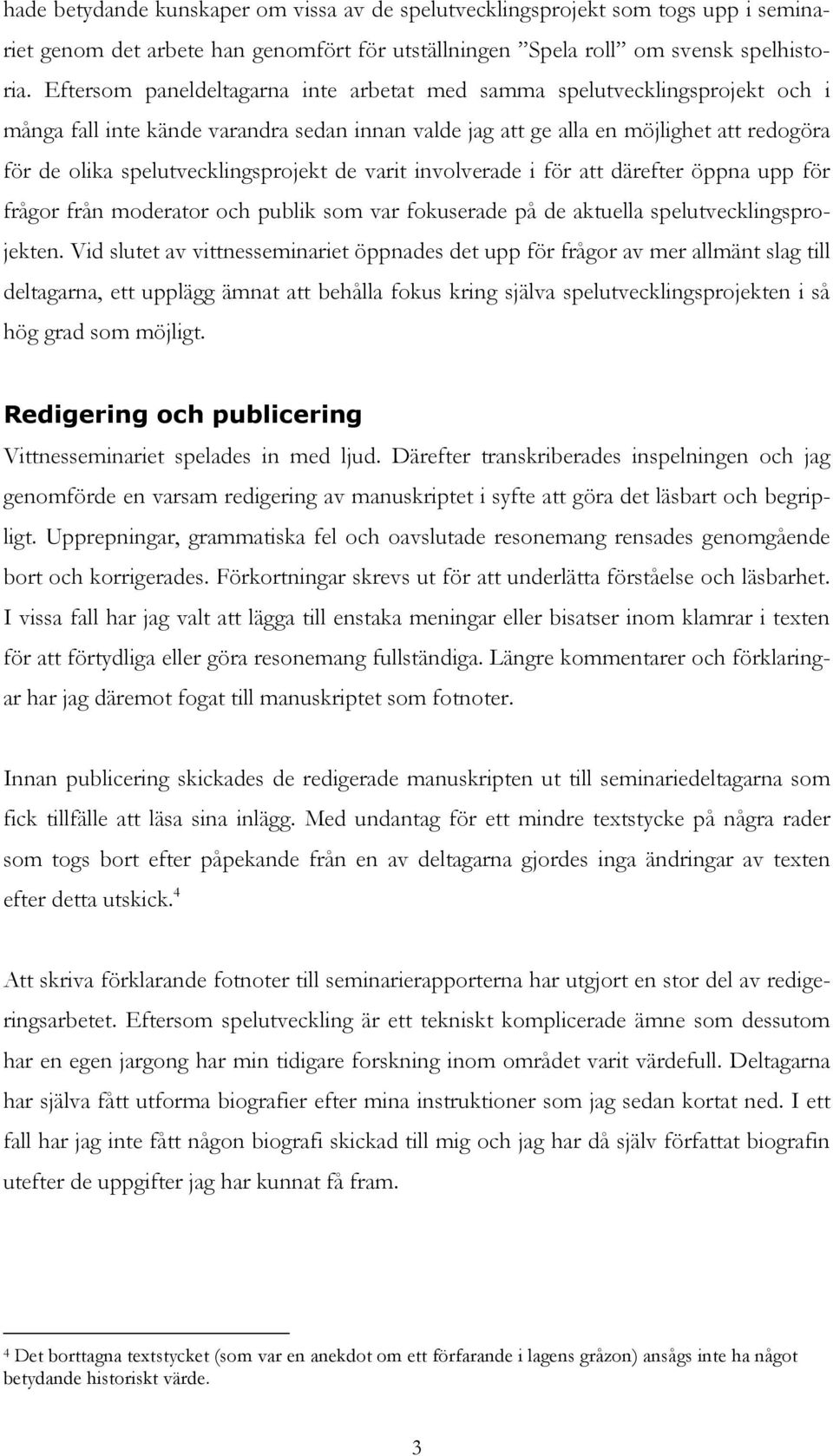spelutvecklingsprojekt de varit involverade i för att därefter öppna upp för frågor från moderator och publik som var fokuserade på de aktuella spelutvecklingsprojekten.