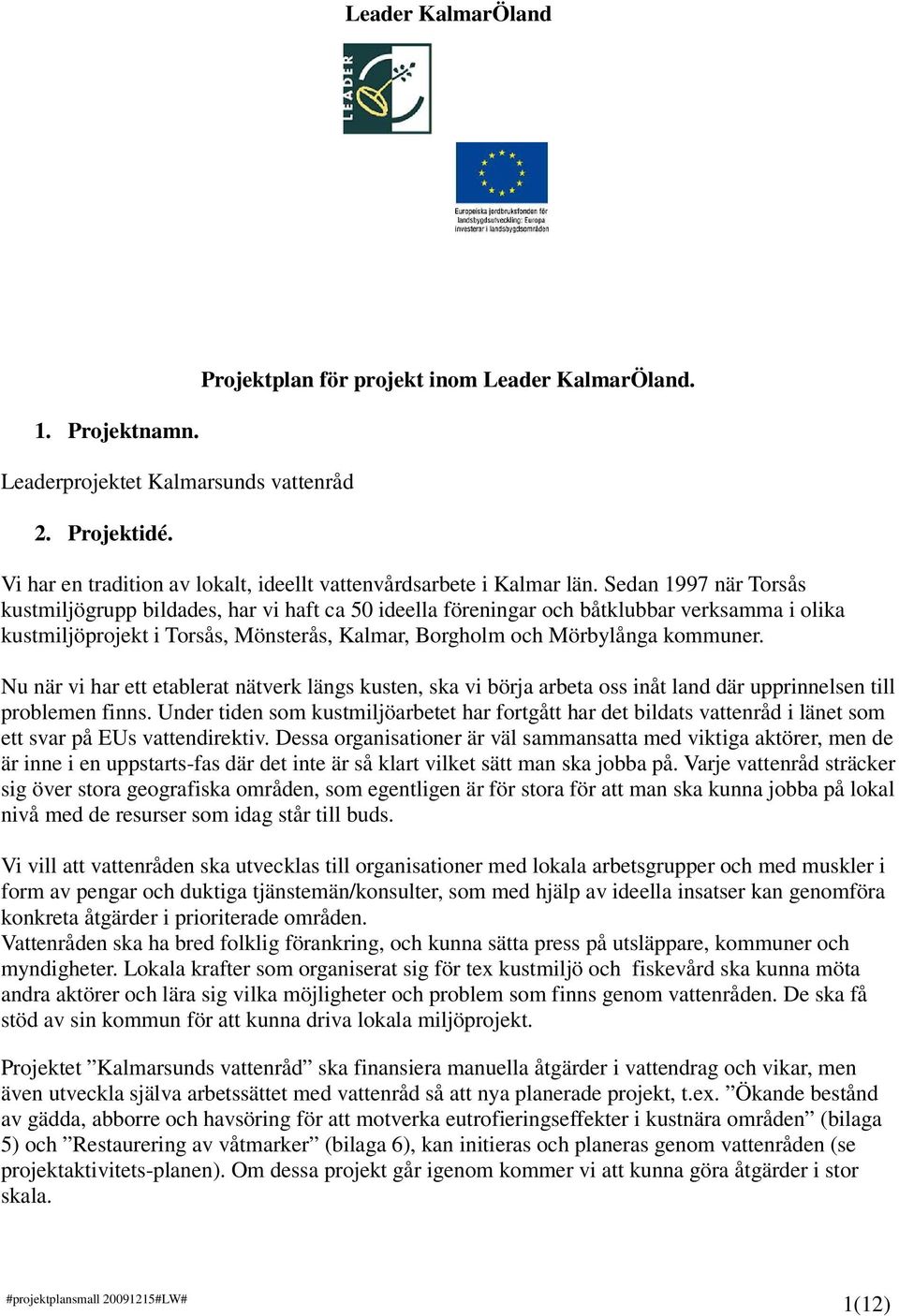 Nu när vi har ett etablerat nätverk längs kusten, ska vi börja arbeta oss inåt land där upprinnelsen till problemen finns.