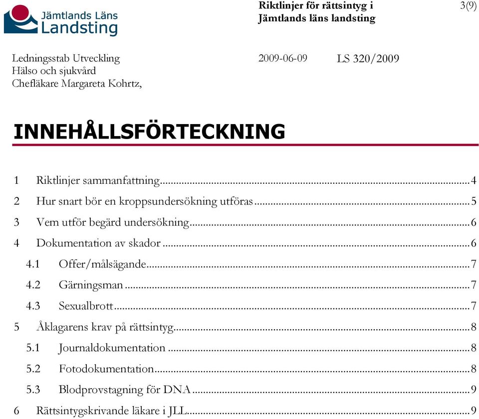 2 Gärningsman... 7 4.3 Sexualbrott... 7 5 Åklagarens krav på rättsintyg... 8 5.1 Journaldokumentation.