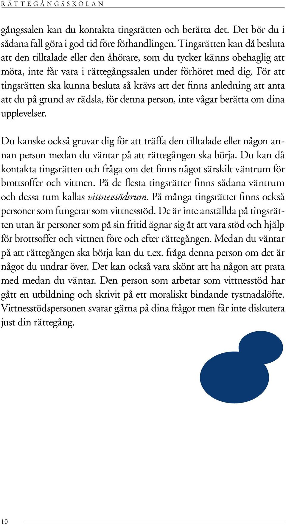 För att tingsrätten ska kunna besluta så krävs att det finns anledning att anta att du på grund av rädsla, för denna person, inte vågar berätta om dina upplevelser.