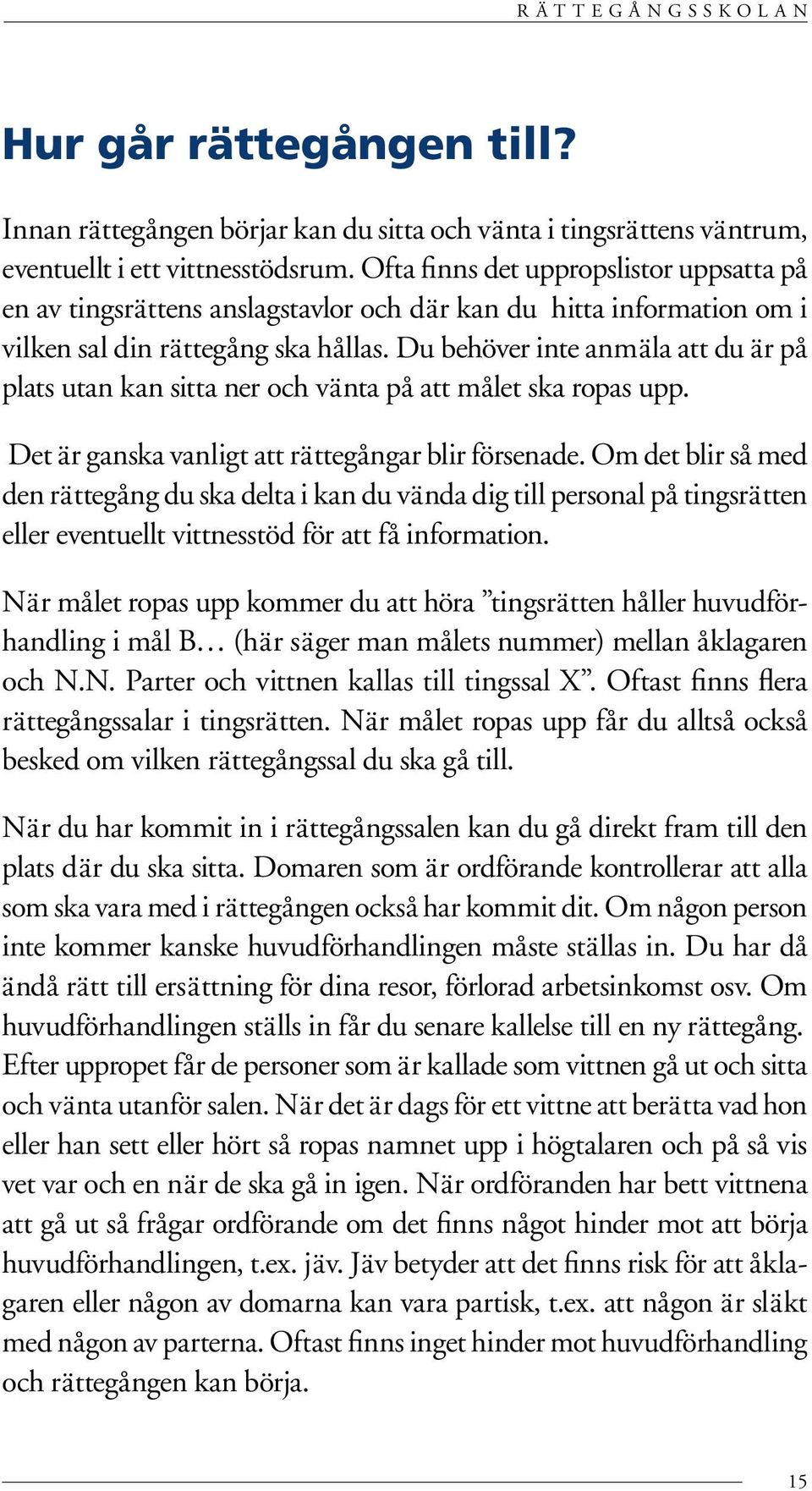 Du behöver inte anmäla att du är på plats utan kan sitta ner och vänta på att målet ska ropas upp. Det är ganska vanligt att rättegångar blir försenade.