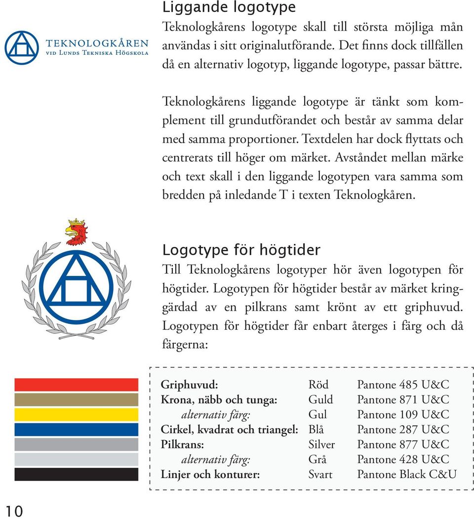 Avståndet mellan märke och text skall i den liggande logotypen vara samma som bredden på inledande T i texten Teknologkåren.