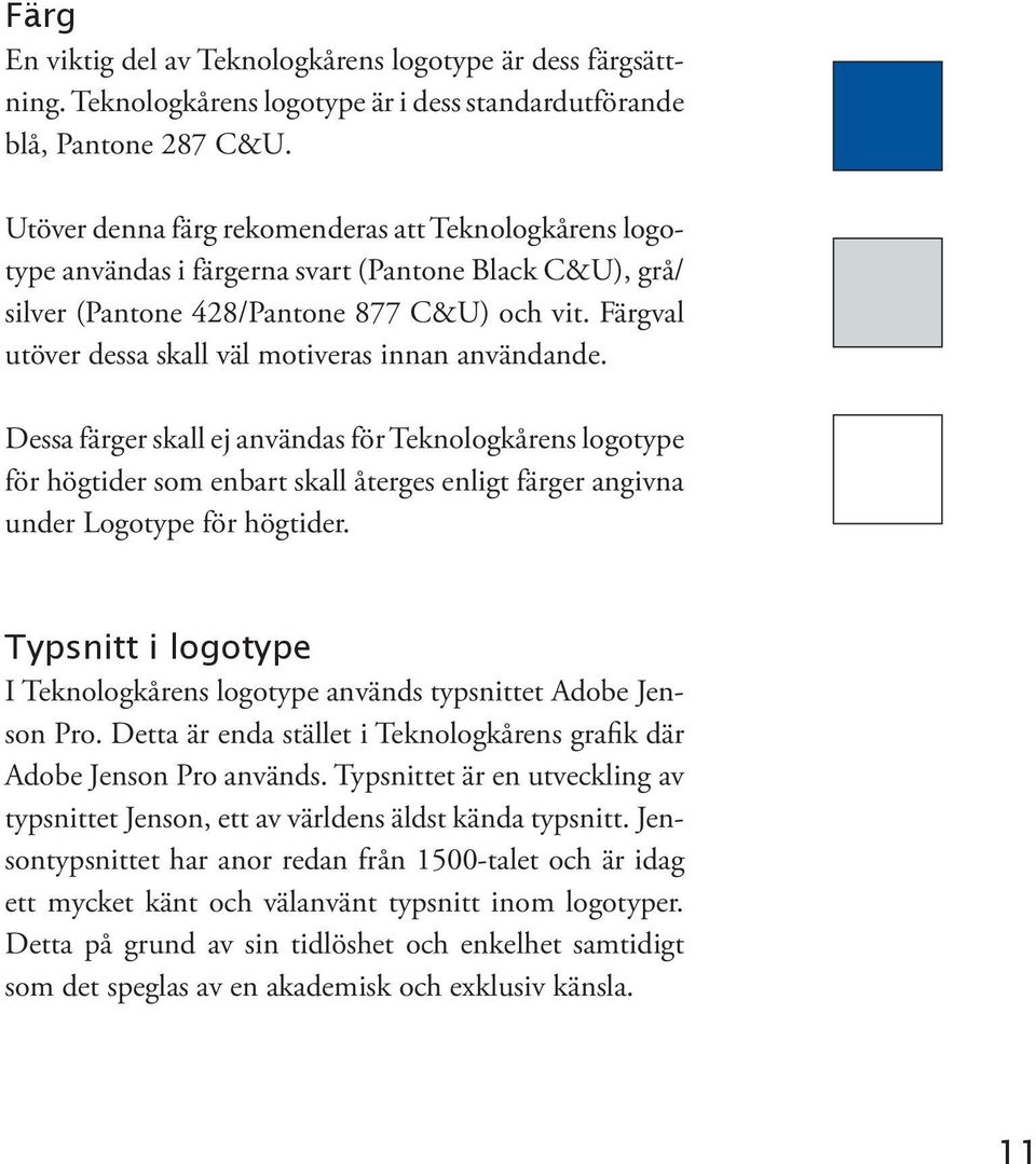 Färgval utöver dessa skall väl motiveras innan användande.