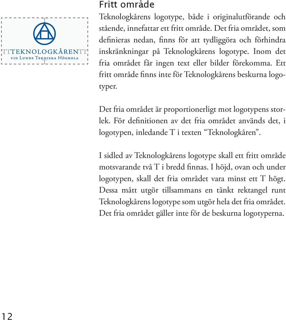 Ett fritt område finns inte för Teknologkårens beskurna logotyper. Det fria området är proportionerligt mot logotypens storlek.