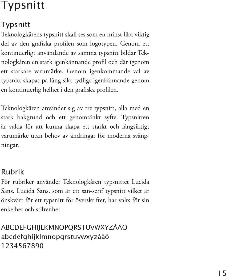 Genom igenkommande val av typsnitt skapas på lång sikt tydligt igenkännande genom en kontinuerlig helhet i den grafiska profilen.