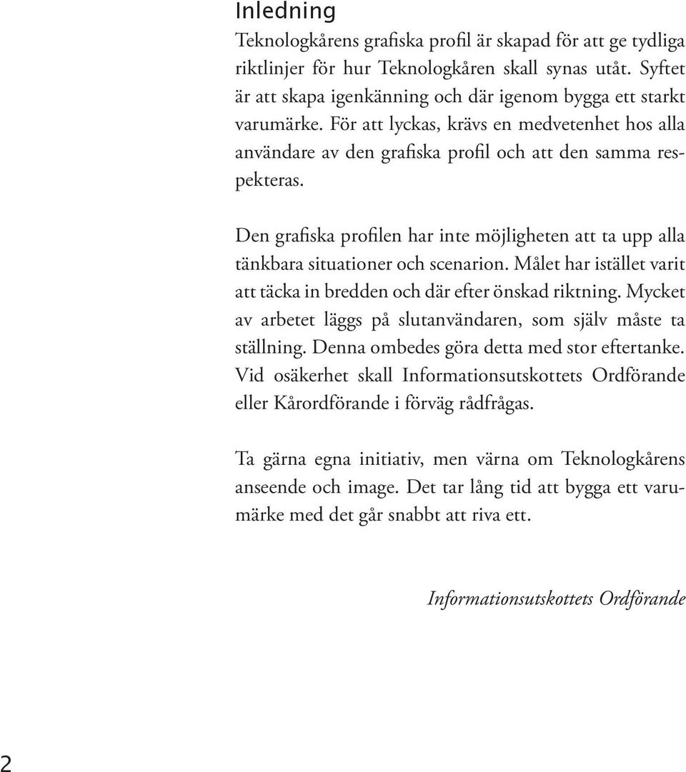 Den grafiska profilen har inte möjligheten att ta upp alla tänkbara situationer och scenarion. Målet har istället varit att täcka in bredden och där efter önskad riktning.