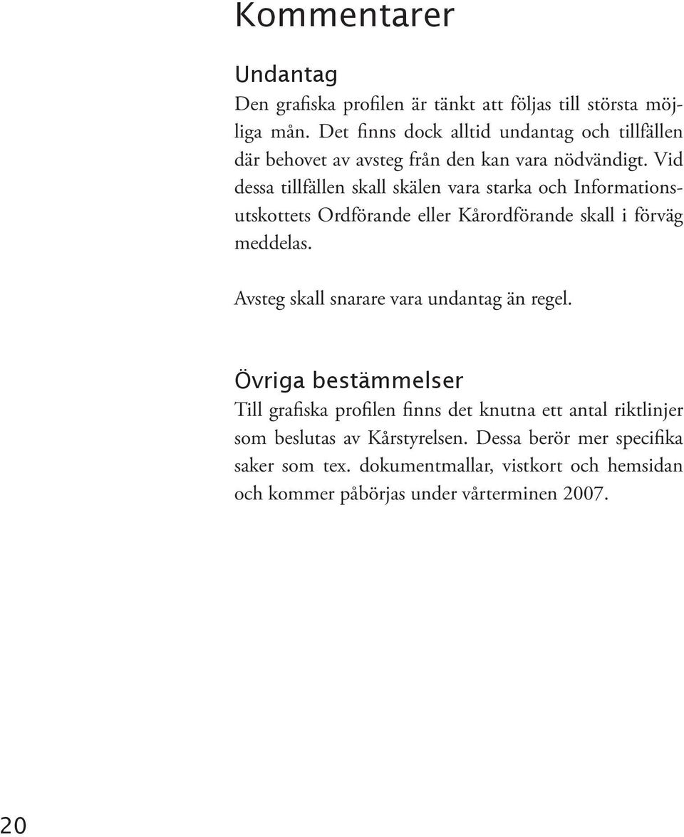 Vid dessa tillfällen skall skälen vara starka och Informationsutskottets Ordförande eller Kårordförande skall i förväg meddelas.