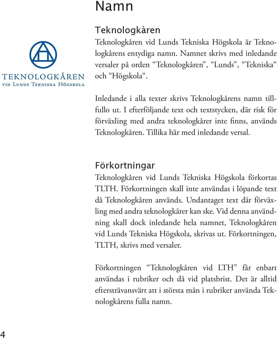 Tillika här med inledande versal. Förkortningar Teknologkåren vid Lunds Tekniska Högskola förkortas TLTH. Förkortningen skall inte användas i löpande text då Teknologkåren används.