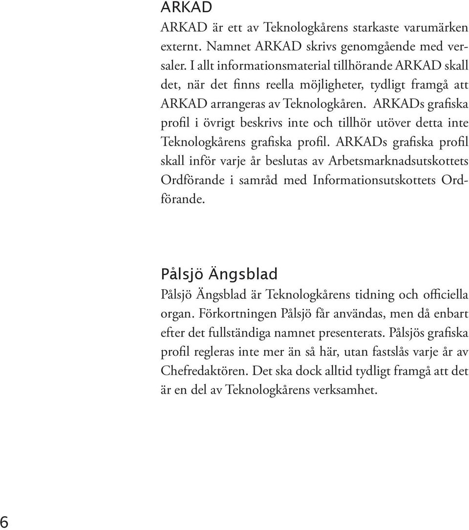 ARKADs grafiska profil i övrigt beskrivs inte och tillhör utöver detta inte Teknologkårens grafiska profil.