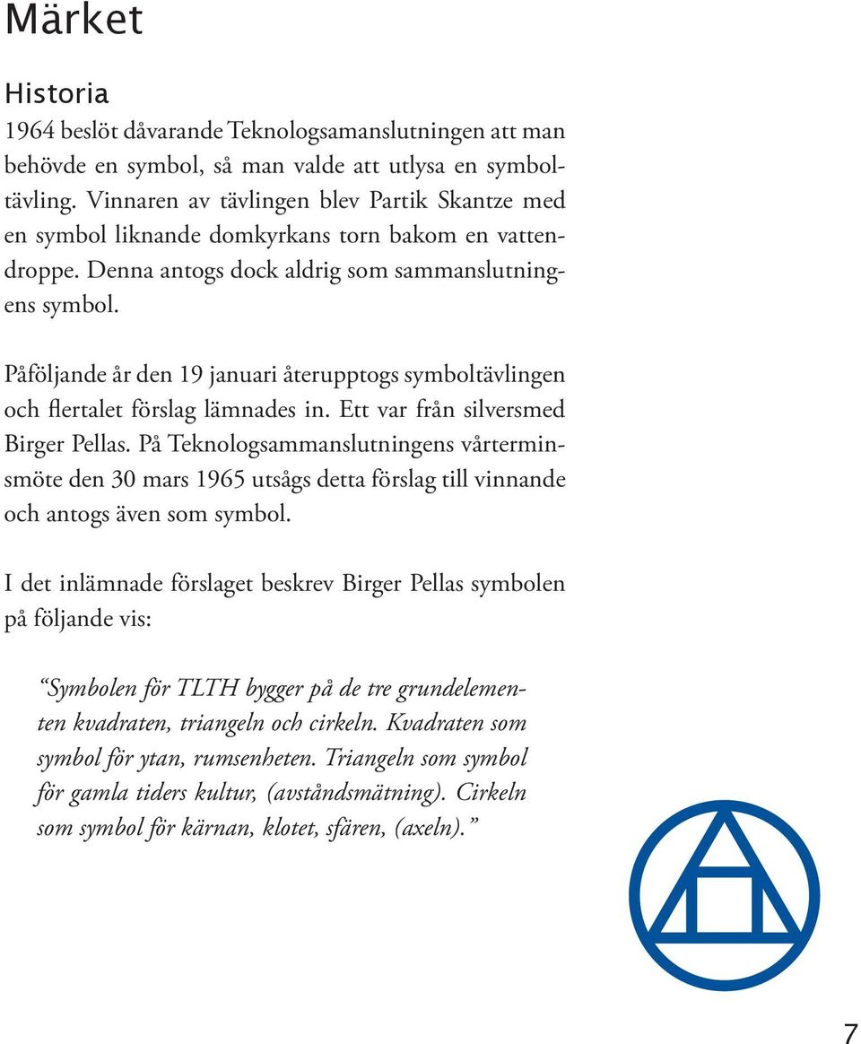 Påföljande år den 19 januari återupptogs symboltävlingen och flertalet förslag lämnades in. Ett var från silversmed Birger Pellas.