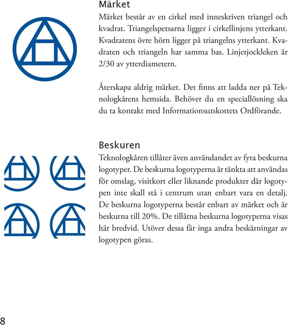 Behöver du en speciallösning ska du ta kontakt med Informationsutskottets Ordförande. Beskuren Teknologkåren tillåter även användandet av fyra beskurna logotyper.
