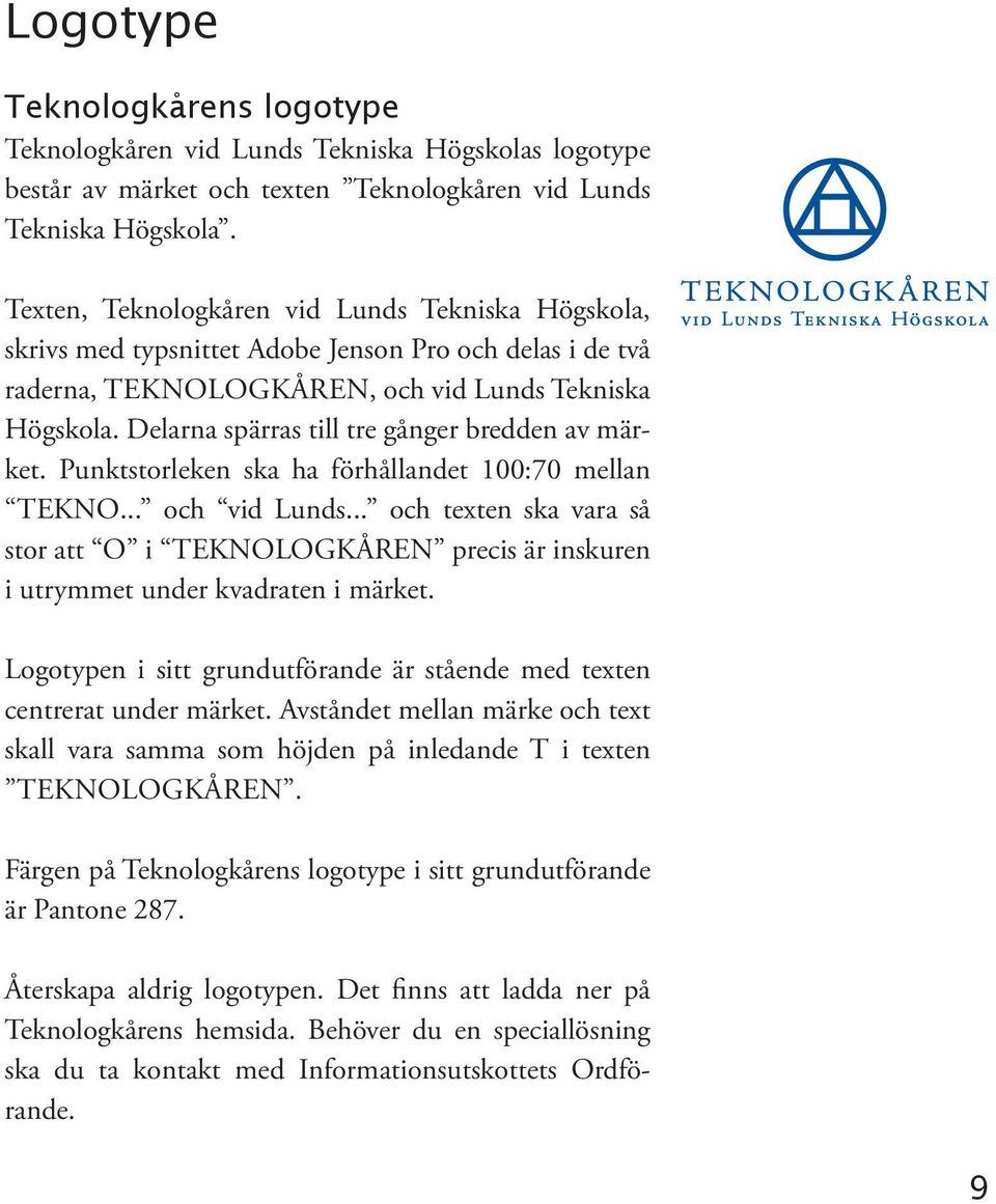 Delarna spärras till tre gånger bredden av märket. Punktstorleken ska ha förhållandet 100:70 mellan TEKNO... och vid Lunds.