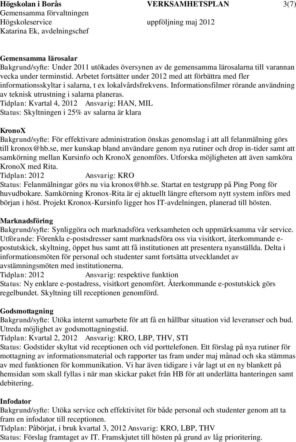 Tidplan: Kvartal 4, Ansvarig: HAN, MIL Status: Skyltningen i 25% av salarna är klara KronoX Bakgrund/syfte: För effektivare administration önskas genomslag i att all felanmälning görs till kronox@hb.