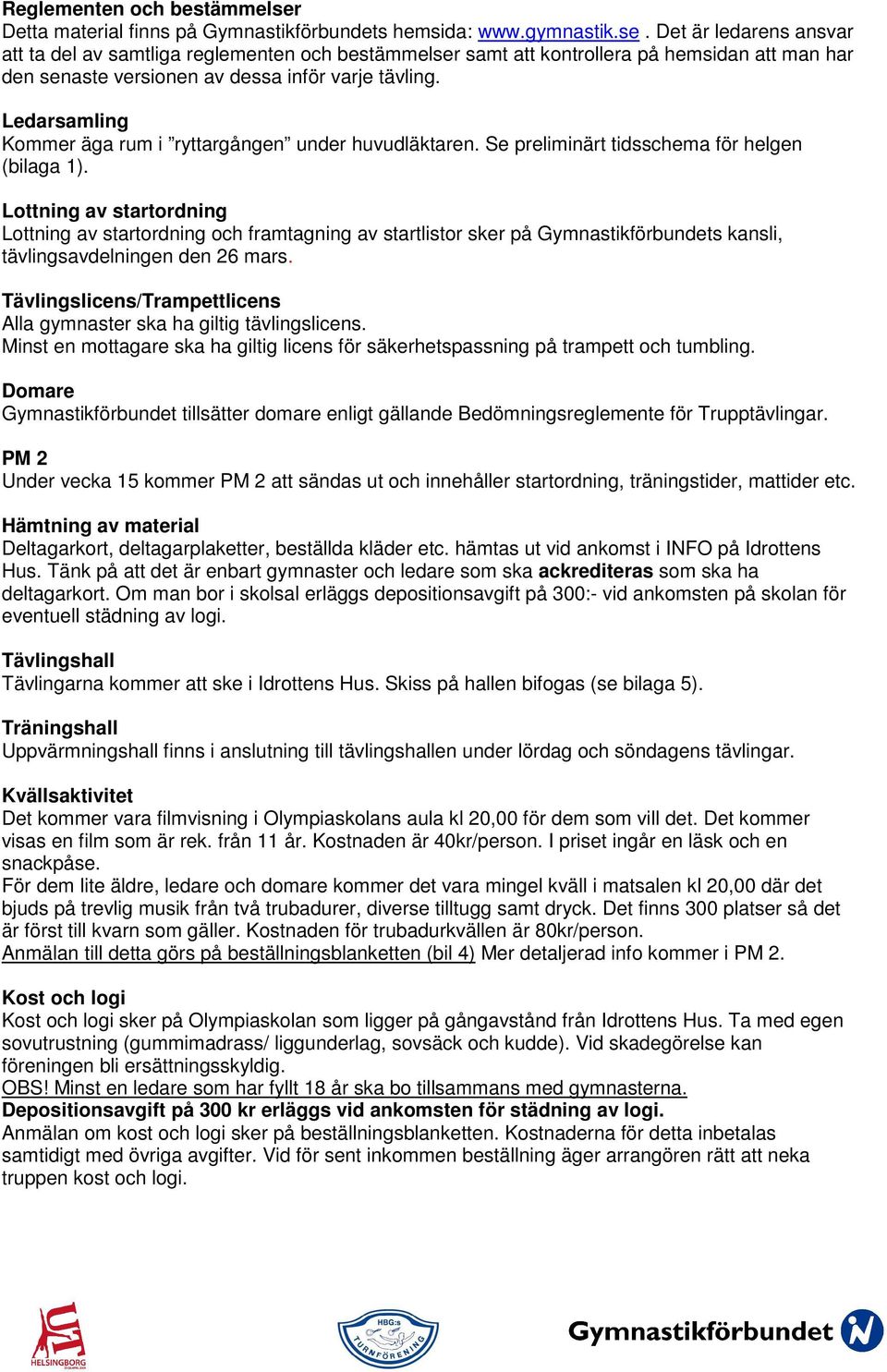 Lottning av startordning Lottning av startordning och framtagning av startlistor sker på Gymnastikförbundets kansli, tävlingsavdelningen den 26 mars.