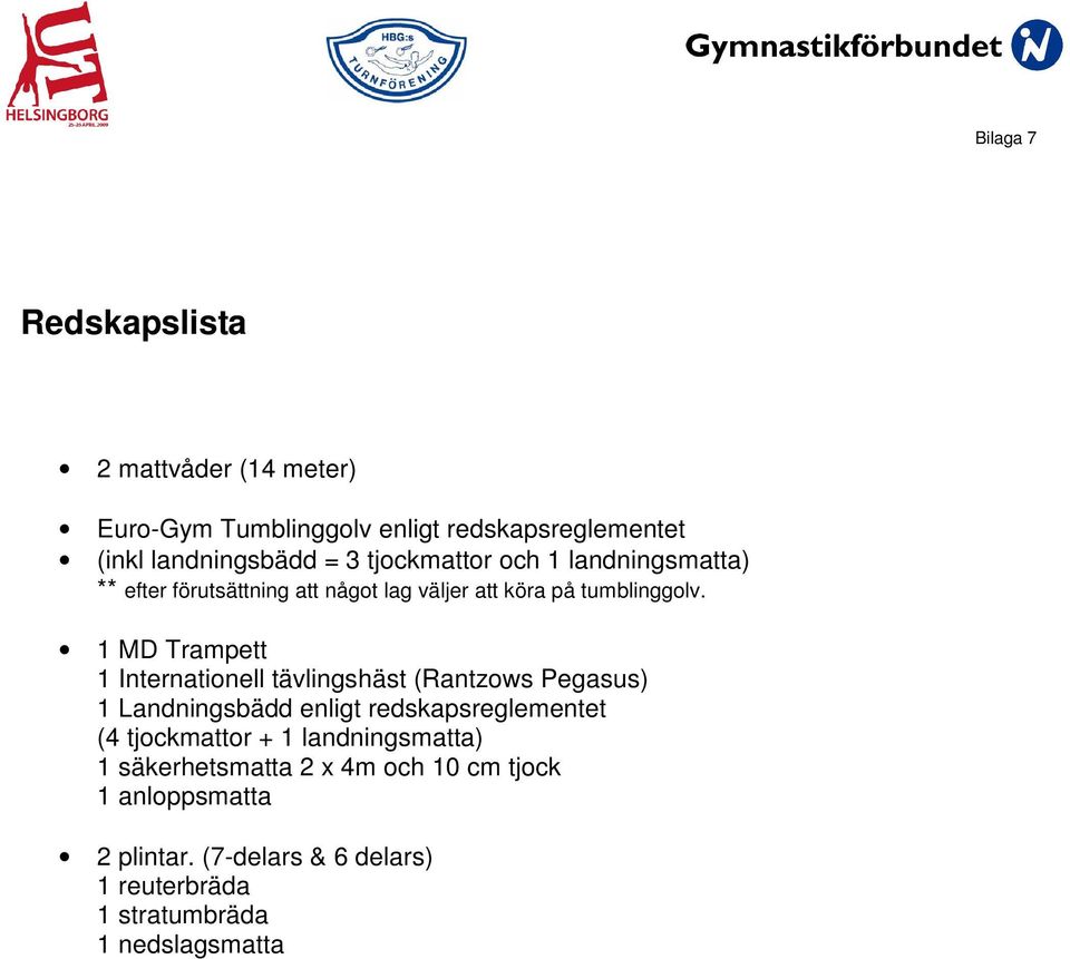 1 MD Trampett 1 Internationell tävlingshäst (Rantzows Pegasus) 1 Landningsbädd enligt redskapsreglementet (4 tjockmattor +