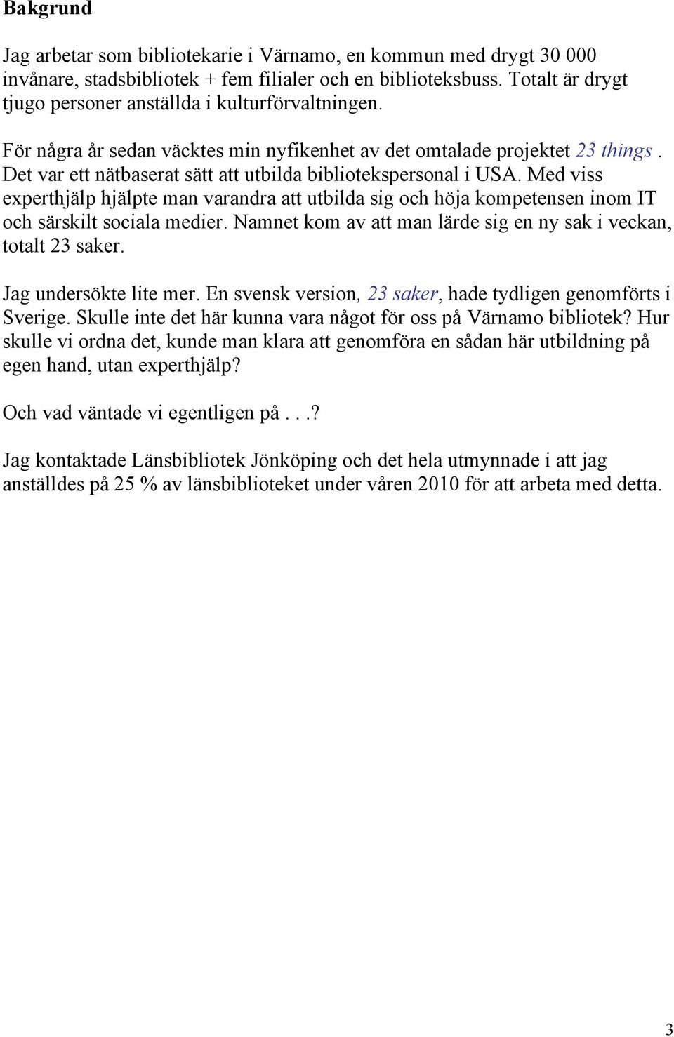 Det var ett nätbaserat sätt att utbilda bibliotekspersonal i USA. Med viss experthjälp hjälpte man varandra att utbilda sig och höja kompetensen inom IT och särskilt sociala medier.