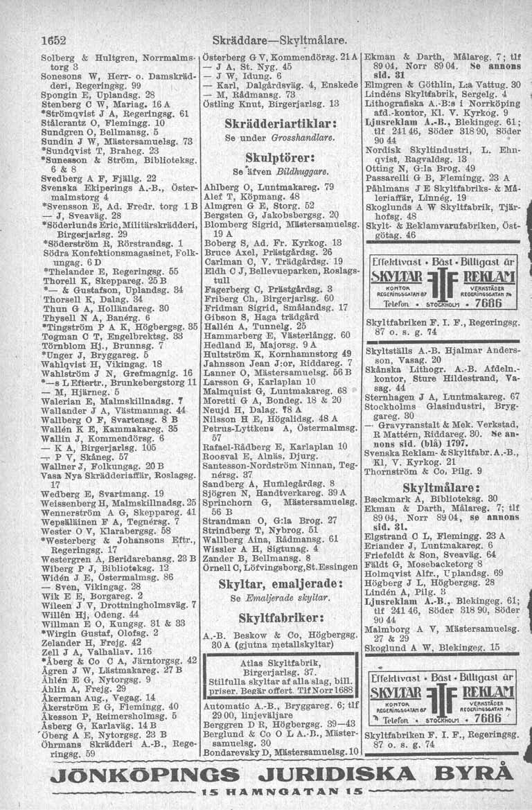 1652 Skräddare-s-Skyltmålare. Solberg & Hultgren, Norrmalmstorg 3 Sonesons W, Herr- o. Damskrädderi, Begerlngsg, 99 Spongin E, Uplandsg. 28 Stenberg O W, lil:ariag. 16A "Strömqvist J A, Regeringsg.
